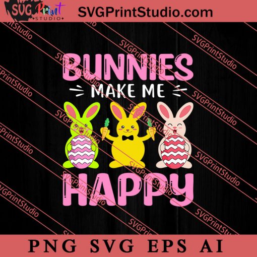 Bunnies Make Me Happy Easter SVG, Easter's Day SVG, Cute SVG, Eggs SVG EPS DXF PNG Cricut File Instant Download