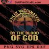 Fully Vaccinated By The Blood Of God SVG, Religious SVG, Bible Verse SVG, Christmas Gift SVG PNG EPS DXF Silhouette Cut Files