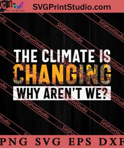 Climate Is Changing Why Aren't We SVG, Earth Day SVG, Natural SVG EPS DXF PNG Cricut File Instant Download