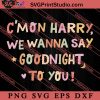 Cmon Harry We Wanna Say Goodnight To You SVG, Harry Styles Album SVG, Music SVG, Harry's House SVG