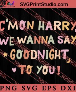 Cmon Harry We Wanna Say Goodnight To You SVG, Harry Styles Album SVG, Music SVG, Harry's House SVG