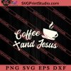 Coffee And Jesus Christian Love SVG, Religious SVG, Bible Verse SVG, Christmas Gift SVG PNG EPS DXF Silhouette Cut Files