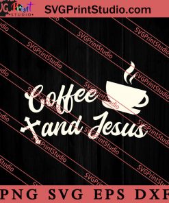 Coffee And Jesus Christian Love SVG, Religious SVG, Bible Verse SVG, Christmas Gift SVG PNG EPS DXF Silhouette Cut Files