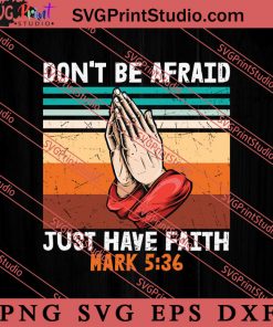 Don't Be Afraid Just Have Faith SVG, Religious SVG, Bible Verse SVG, Christmas Gift SVG PNG EPS DXF Silhouette Cut Files