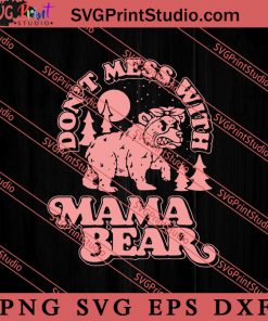 Dont Mess With Mama Bear SVG, Happy Mother's Day SVG, Mom SVG PNG EPS DXF Silhouette Cut Files