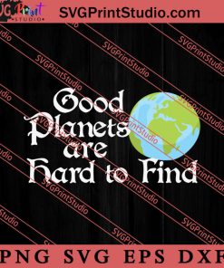 Earth Day Good Planets Are Hard To Find SVG, Earth Day SVG, Natural SVG EPS DXF PNG Cricut File Instant Download