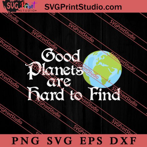 Earth Day Good Planets Are Hard To Find SVG, Earth Day SVG, Natural SVG EPS DXF PNG Cricut File Instant Download