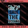 Earth Day Save The Oceans SVG, Earth Day SVG, Natural SVG EPS DXF PNG Cricut File Instant Download