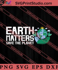 Earth Matters Save The Planet SVG, Earth Day SVG, Natural SVG EPS DXF PNG Cricut File Instant Download