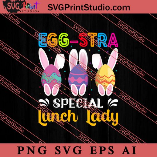Egg-stra Special Lunch Lady SVG, Easter's Day SVG, Cute SVG, Eggs SVG EPS DXF PNG Cricut File Instant Download