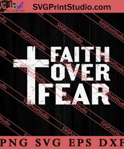 Faith Over Fear Christian SVG, Religious SVG, Bible Verse SVG, Christmas Gift SVG PNG EPS DXF Silhouette Cut Files