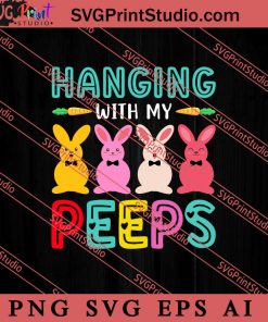 Hanging With My Peeps Happy Easter SVG, Easter's Day SVG, Cute SVG, Eggs SVG EPS DXF PNG Cricut File Instant Download