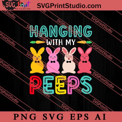 Hanging With My Peeps Happy Easter SVG, Easter's Day SVG, Cute SVG, Eggs SVG EPS DXF PNG Cricut File Instant Download