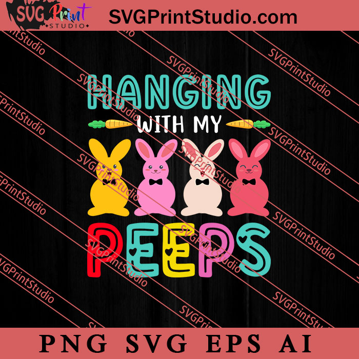 Hanging With My Peeps Happy Easter SVG, Easter's Day SVG, Cute SVG