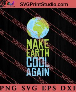 Happy Earth Day Make Earth Cool Again SVG, Earth Day SVG, Natural SVG EPS DXF PNG Cricut File Instant Download