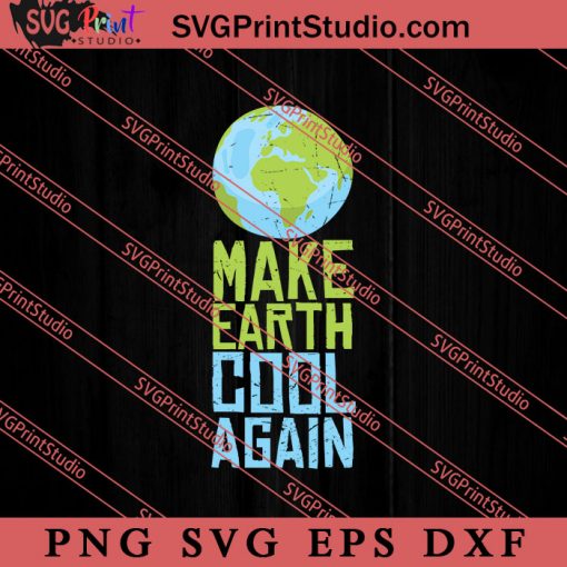 Happy Earth Day Make Earth Cool Again SVG, Earth Day SVG, Natural SVG EPS DXF PNG Cricut File Instant Download