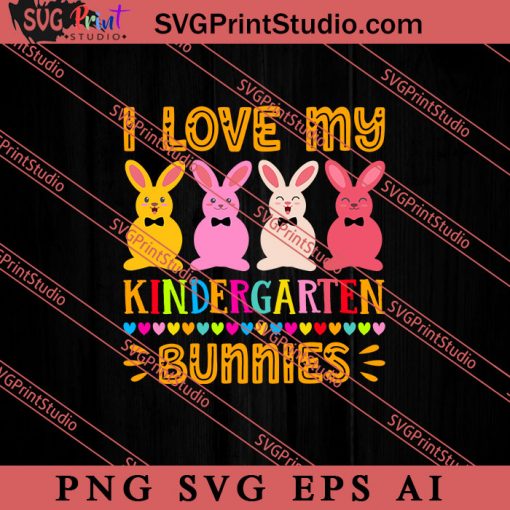 I Love My Kindergarten Bunnies SVG, Easter's Day SVG, Cute SVG, Eggs SVG EPS DXF PNG Cricut File Instant Download