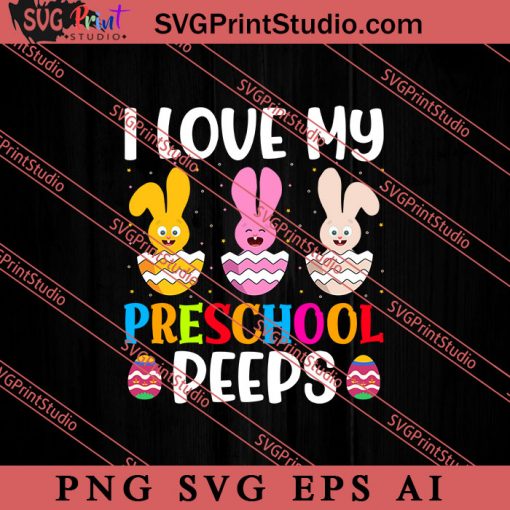 I Love My Preschool Peeps SVG, Easter's Day SVG, Cute SVG, Eggs SVG EPS AI PNG Cricut File Instant Download