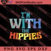 I'm With The Hippies SVG, Peace Hippie SVG, Hippie SVG EPS DXF PNG Cricut File Instant Download