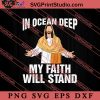 In Oceans Deep My Faith Will Stand SVG, Religious SVG, Bible Verse SVG, Christmas Gift SVG PNG EPS DXF Silhouette Cut Files