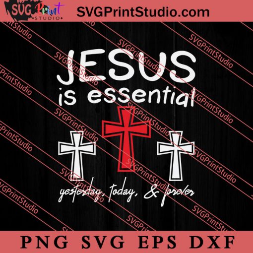 Jesus Essential Yesterday Today Forever SVG, Religious SVG, Bible Verse SVG, Christmas Gift SVG PNG EPS DXF Silhouette Cut Files