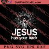 Jesus Has Your Back Christian SVG, Religious SVG, Bible Verse SVG, Christmas Gift SVG PNG EPS DXF Silhouette Cut Files