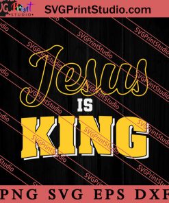 Jesus Is King Christian Quote SVG, Religious SVG, Bible Verse SVG, Christmas Gift SVG PNG EPS DXF Silhouette Cut Files