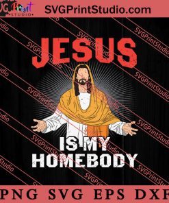 Jesus Is My Homebody Christian SVG, Religious SVG, Bible Verse SVG, Christmas Gift SVG PNG EPS DXF Silhouette Cut Files