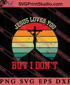 Jesus Loves You But I Don't SVG, Religious SVG, Bible Verse SVG, Christmas Gift SVG PNG EPS DXF Silhouette Cut Files