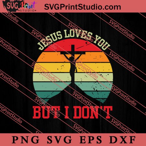 Jesus Loves You But I Don't SVG, Religious SVG, Bible Verse SVG, Christmas Gift SVG PNG EPS DXF Silhouette Cut Files