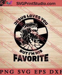 Jesus Loves You But I'm His Favorite SVG, Religious SVG, Bible Verse SVG, Christmas Gift SVG PNG EPS DXF Silhouette Cut Files
