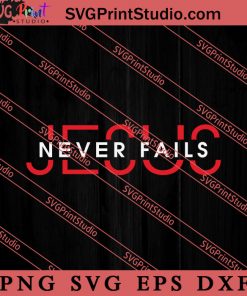 Jesus Never Fails Christian SVG, Religious SVG, Bible Verse SVG, Christmas Gift SVG PNG EPS DXF Silhouette Cut Files