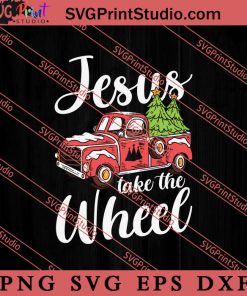 Jesus Take The Wheel Christian SVG, Religious SVG, Bible Verse SVG, Christmas Gift SVG PNG EPS DXF Silhouette Cut Files