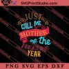 Just Call Me Mother Of The Freaking Year SVG, Happy Mother's Day SVG, Mom SVG PNG EPS DXF Silhouette Cut Files