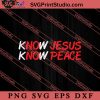 Know Jesus Know Peace Christian SVG, Religious SVG, Bible Verse SVG, Christmas Gift SVG PNG EPS DXF Silhouette Cut Files