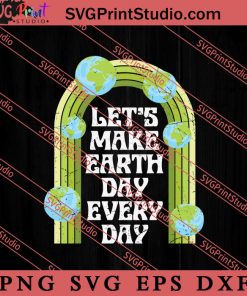 Let's Make Earth Day Every Day SVG, Earth Day SVG, Natural SVG EPS DXF PNG Cricut File Instant Download