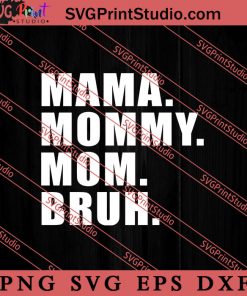 Mama Mommy Mom Bruh SVG, Happy Mother's Day SVG, Mom SVG PNG EPS DXF Silhouette Cut Files