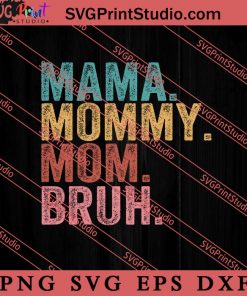 Mama Mommy Mom Bruh SVG, Happy Mother's Day SVG, Mom SVG PNG EPS DXF Silhouette Cut Files