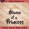 Mama Of A Princess SVG, Happy Mother's Day SVG, Mom SVG PNG EPS DXF Silhouette Cut Files