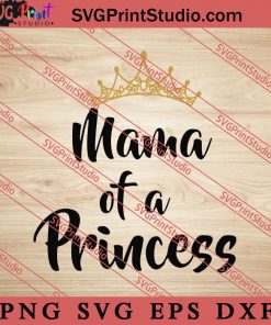 Mama Of A Princess SVG, Happy Mother's Day SVG, Mom SVG PNG EPS DXF Silhouette Cut Files