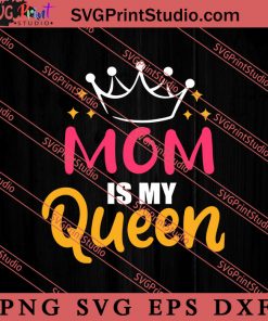 Mom Is My Queen SVG, Happy Mother's Day SVG, Mom SVG PNG EPS DXF Silhouette Cut Files