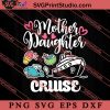 Mother Daughter Cruise SVG, Happy Mother's Day SVG, Mom SVG PNG EPS DXF Silhouette Cut Files