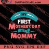 My First Mother's Day As A Mommy SVG, Happy Mother's Day SVG, Mom SVG PNG EPS DXF Silhouette Cut Files