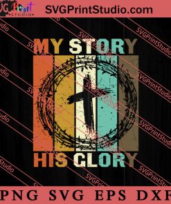 My Story His Glory Christian SVG, Religious SVG, Bible Verse SVG, Christmas Gift SVG PNG EPS DXF Silhouette Cut Files