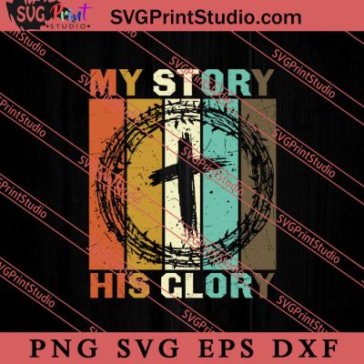 My Story His Glory Christian SVG, Religious SVG, Bible Verse SVG