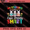 My Students Are Eggs Tremely Smart SVG, Easter's Day SVG, Cute SVG, Eggs SVG EPS AI PNG Cricut File Instant Download