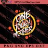 One Tough Mother Happy Mother's Day SVG, Happy Mother's Day SVG, Mom SVG PNG EPS DXF Silhouette Cut Files