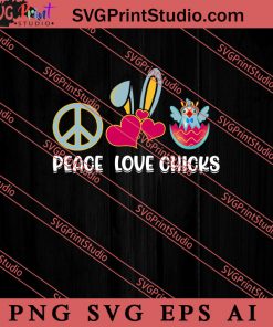 Peace Love Chicks Happy Easter SVG, Easter's Day SVG, Cute SVG, Eggs SVG EPS AI PNG Cricut File Instant Download