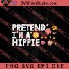 Pretend I'm A Hippie SVG, Peace Hippie SVG, Hippie SVG EPS DXF PNG Cricut File Instant Download