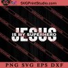 Slogan Jesus Is My Superhero SVG, Religious SVG, Bible Verse SVG, Christmas Gift SVG PNG EPS DXF Silhouette Cut Files